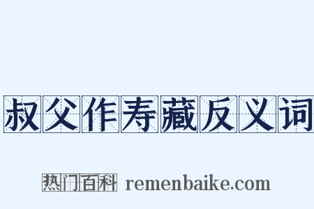 叔父作寿藏反义词是什么意思的图片